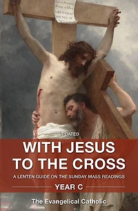 With Jesus to the Cross: A Lenten Guide on the Sunday Mass Readings: Year C