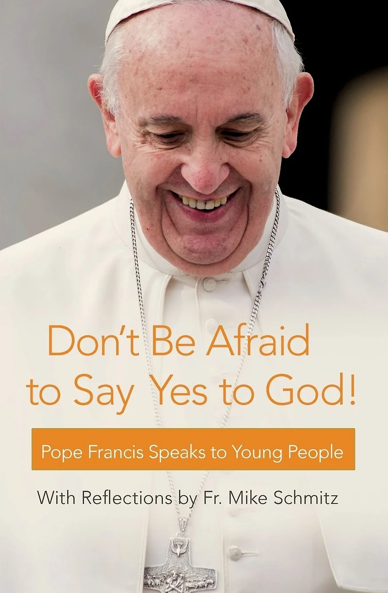 Don't Be Afraid to Say Yes God!: Pope Francis Speaks Young People