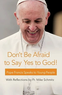 Don't Be Afraid to Say Yes God!: Pope Francis Speaks Young People