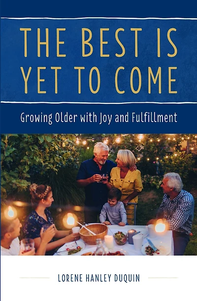 The Best is Yet to Come: Growing Older with Joy and Fulfillment
