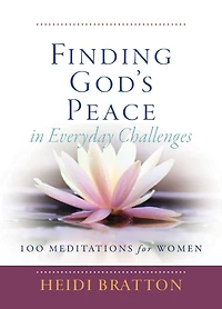 Finding God's Peace in Everyday Challenges: 100 Meditations for Women