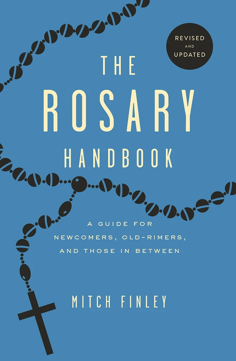 The Rosary Handbook: A Guide for Newcomers, Od-Timers and Those In Between: Revised and Updated