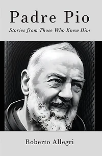 Padre Pio: Stories from Those Who Knew Him