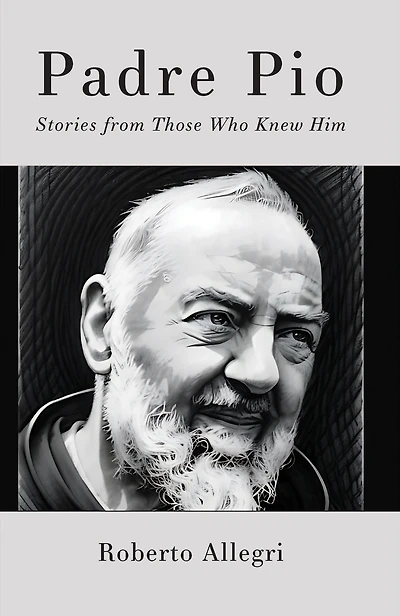 Padre Pio: Stories from Those Who Knew Him