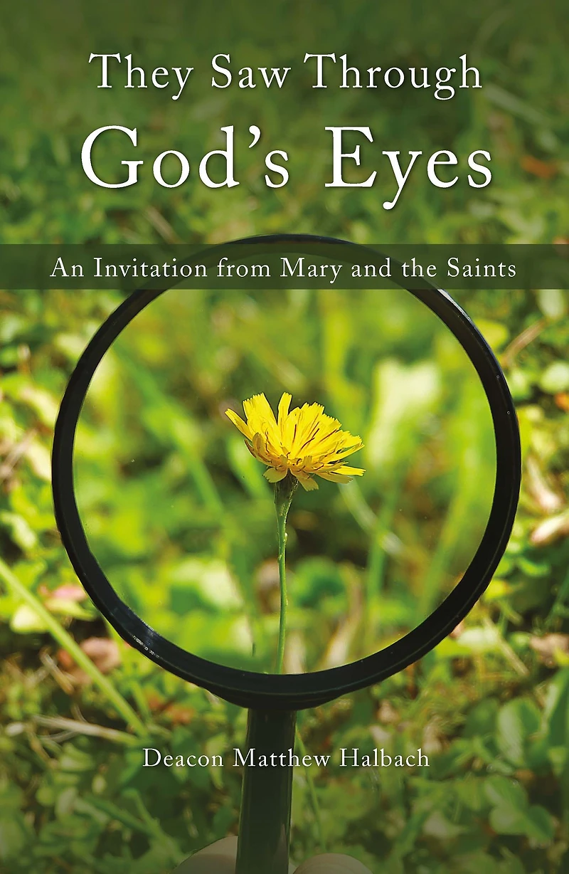 They Saw Through God's Eyes: An Invitation from Mary and the Saints