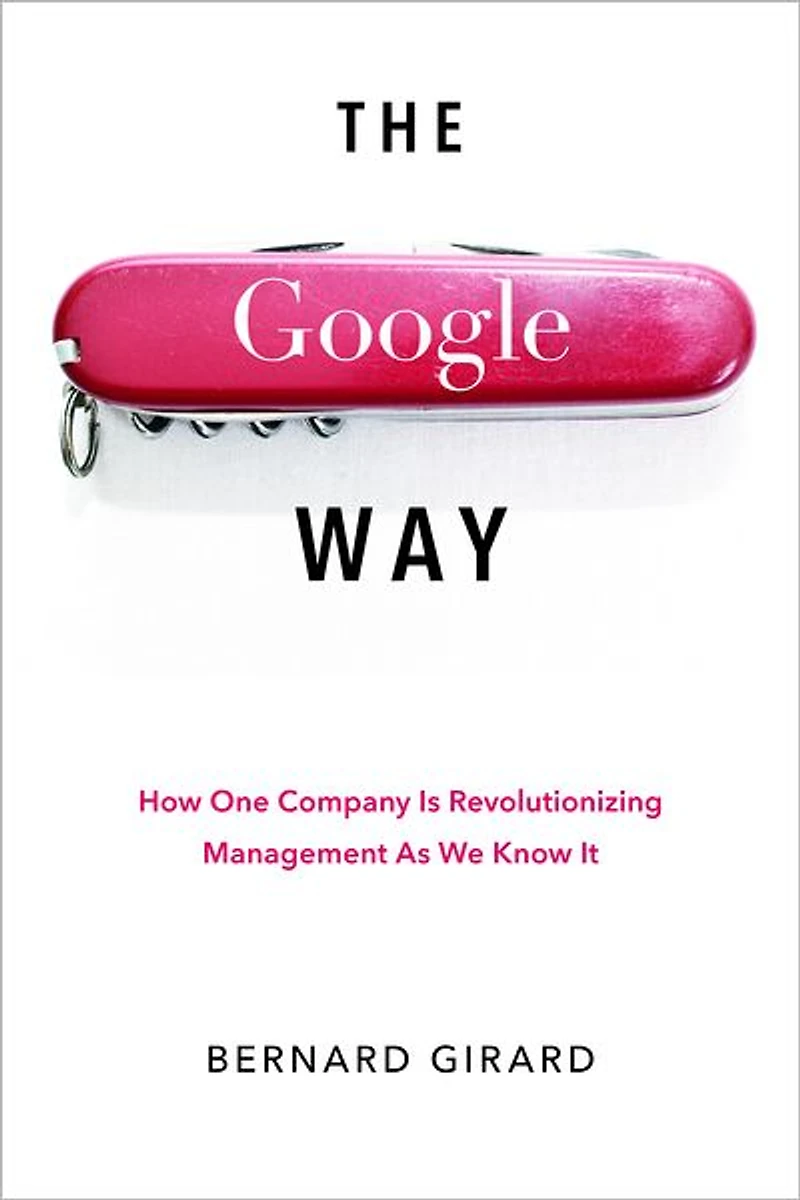 The Google Way: How One Company Is Revolutionizing Management As We Know It