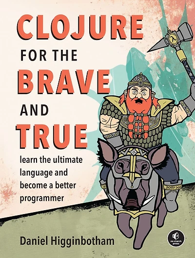Clojure for the Brave and True: Learn Ultimate Language Become a Better Programmer
