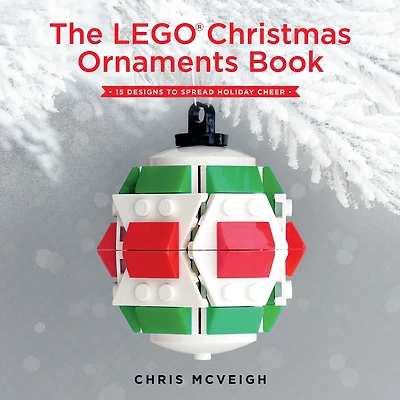 The LEGO® Christmas Ornaments Book: 15 Designs to Spread Holiday Cheer