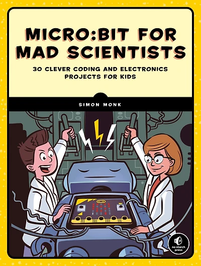 Micro:bit for Mad Scientists: 30 Clever Coding and Electronics Projects Kids