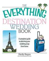 The Everything Destination Wedding Book: A Complete Guide to Planning Your Away from Home