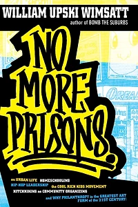 No More Prisons: Urban Life, Homeschooling, Hip-Hop Leadership, the Cool Rich Kids Movement, a Hitchhiker's Guide to