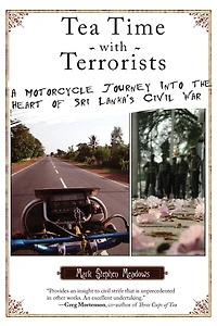 Tea Time with Terrorists: A Motorcycle Journey into the Heart of Sri Lanka's Civil War