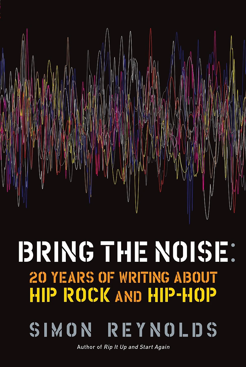 Bring the Noise: 20 Years of Writing About Hip Rock and Hop