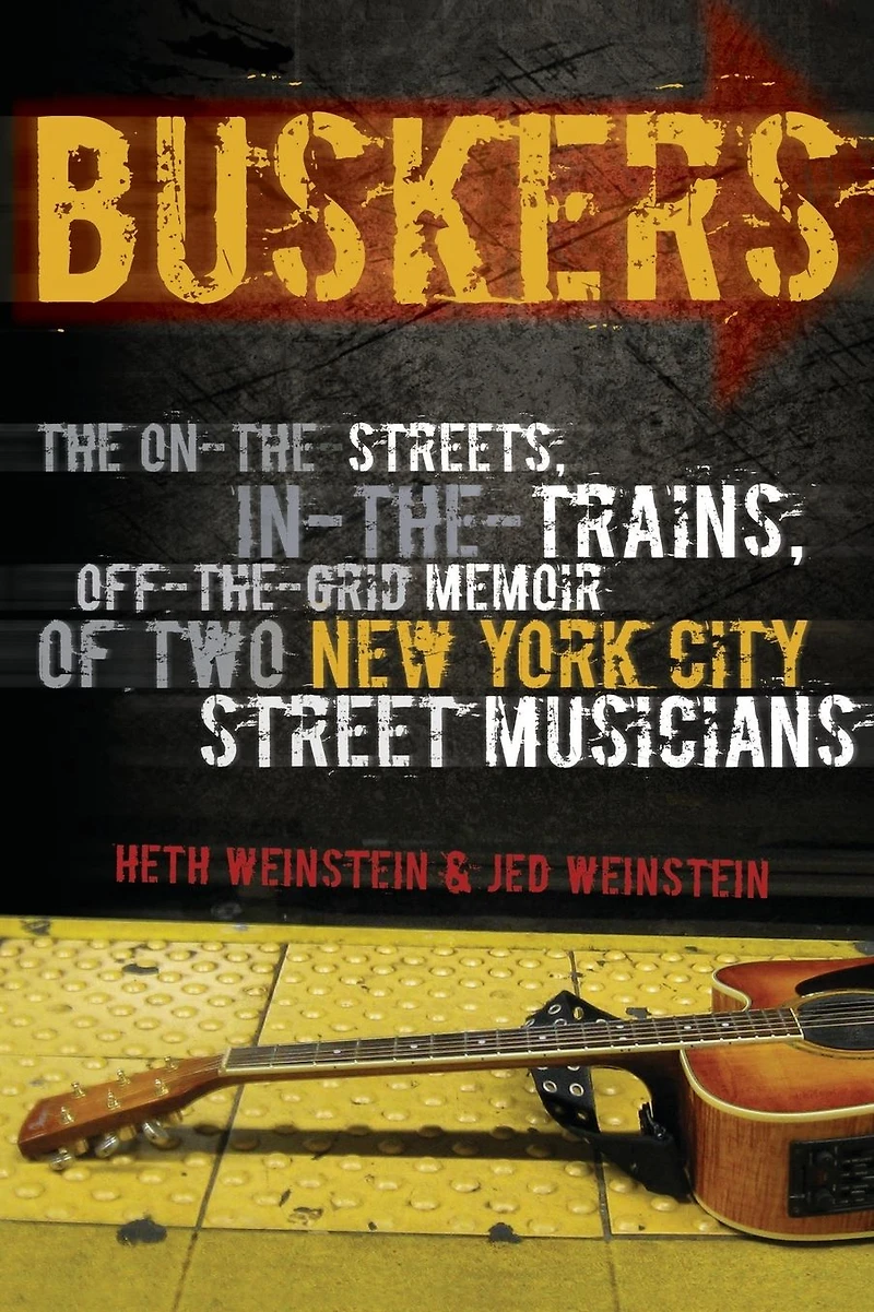 Buskers: The On-the-Streets, In-the-Trains, Off-the-Grid Memoir of Two New York City Street Musicians
