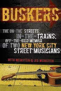Buskers: The On-the-Streets, In-the-Trains, Off-the-Grid Memoir of Two New York City Street Musicians