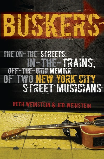 Buskers: The On-the-Streets, In-the-Trains, Off-the-Grid Memoir of Two New York City Street Musicians