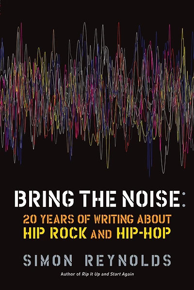 Bring the Noise: 20 Years of Writing About Hip Rock and Hop