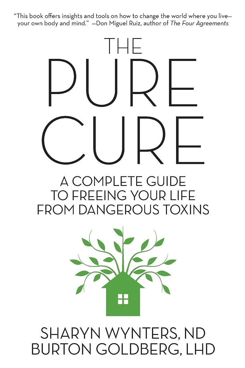The Pure Cure: A Complete Guide to Freeing Your Life From Dangerous Toxins