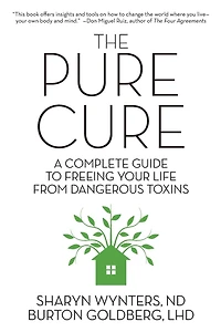 The Pure Cure: A Complete Guide to Freeing Your Life From Dangerous Toxins