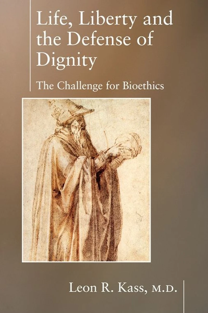 Life Liberty & The Defense of Dignity: Challenge for Bioethics