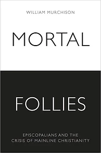 Mortal Follies: Episcopalians and the Crisis of Mainline Christianity