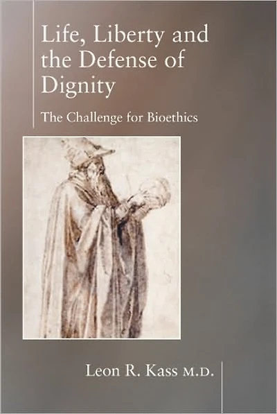 Life Liberty & The Defense of Dignity: Challenge for Bioethics