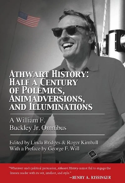 Athwart History: Half a Century of Polemics, Animadversions, and Illuminations: A William F. Buckley Jr. Omnibus
