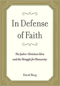In Defense of Faith: The Judeo-Christian Idea and the Struggle for Humanity