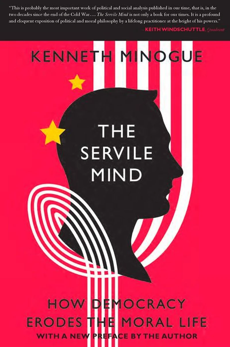 the Servile Mind: How Democracy Erodes Moral Life