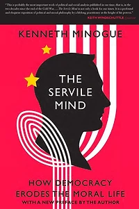 the Servile Mind: How Democracy Erodes Moral Life