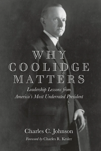 Why Coolidge Matters: Leadership Lessons from America¿s Most Underrated President