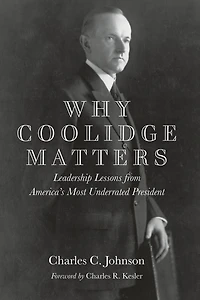 Why Coolidge Matters: Leadership Lessons from America¿s Most Underrated President