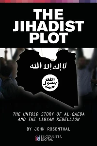 the Jihadist Plot: Untold Story of Al-Qaeda and Libyan Rebellion