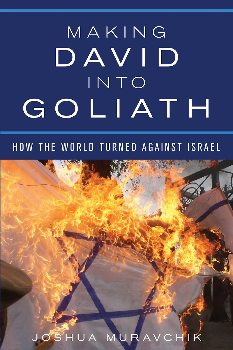 Making David into Goliath: How the World Turned Against Israel