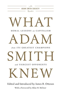 What Adam Smith Knew: Moral Lessons on Capitalism from Its Greatest Champions and Fiercest Opponents