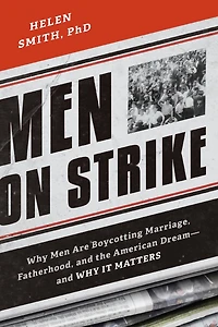 Men on Strike: Why Are Boycotting Marriage, Fatherhood, and the American Dream - It Matters