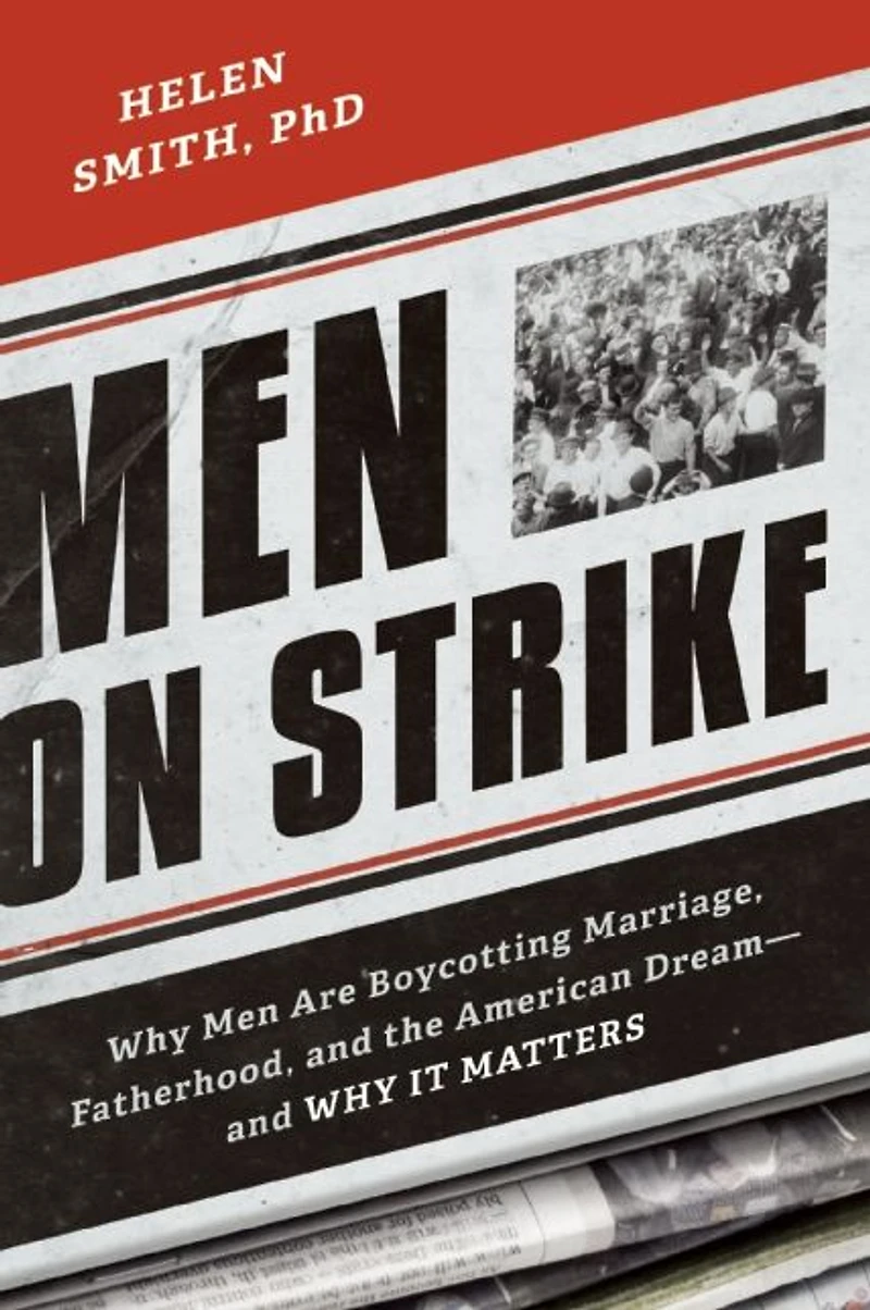 Men on Strike: Why Are Boycotting Marriage, Fatherhood, and the American Dream - It Matters