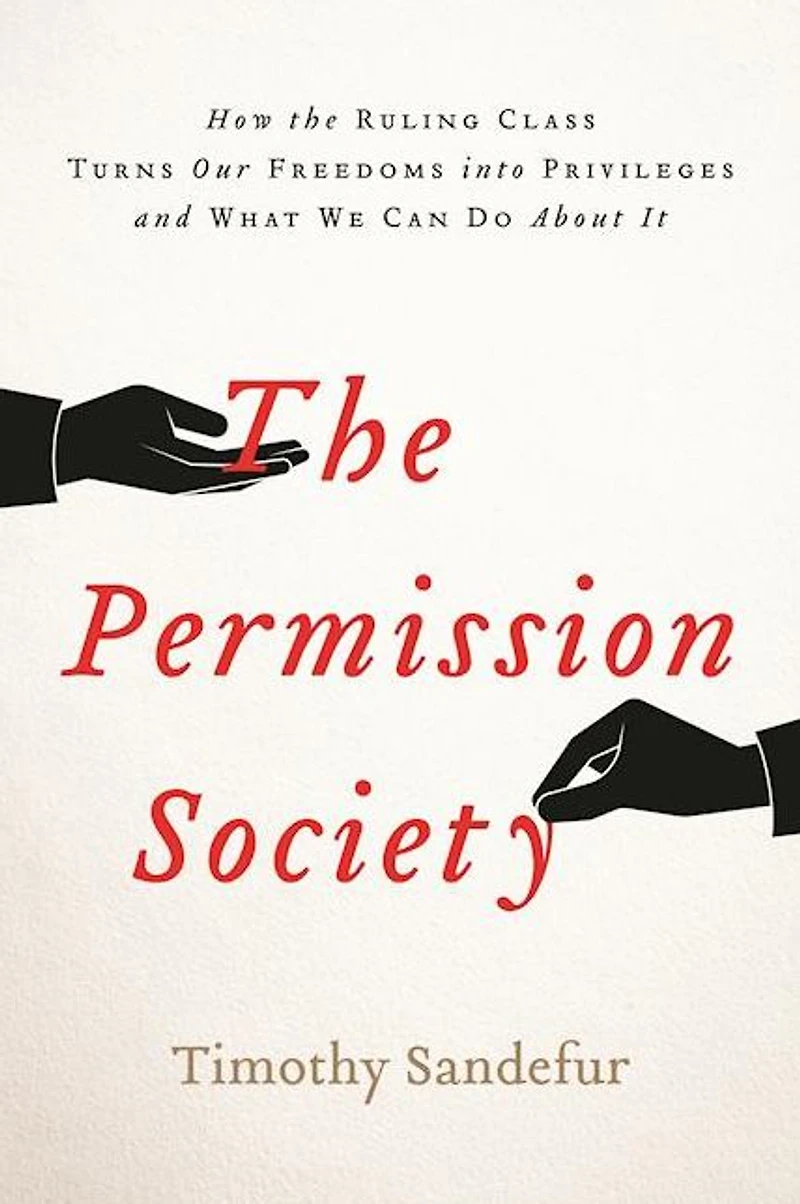 the Permission Society: How Ruling Class Turns Our Freedoms into Privileges and What We Can Do About It