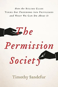 the Permission Society: How Ruling Class Turns Our Freedoms into Privileges and What We Can Do About It