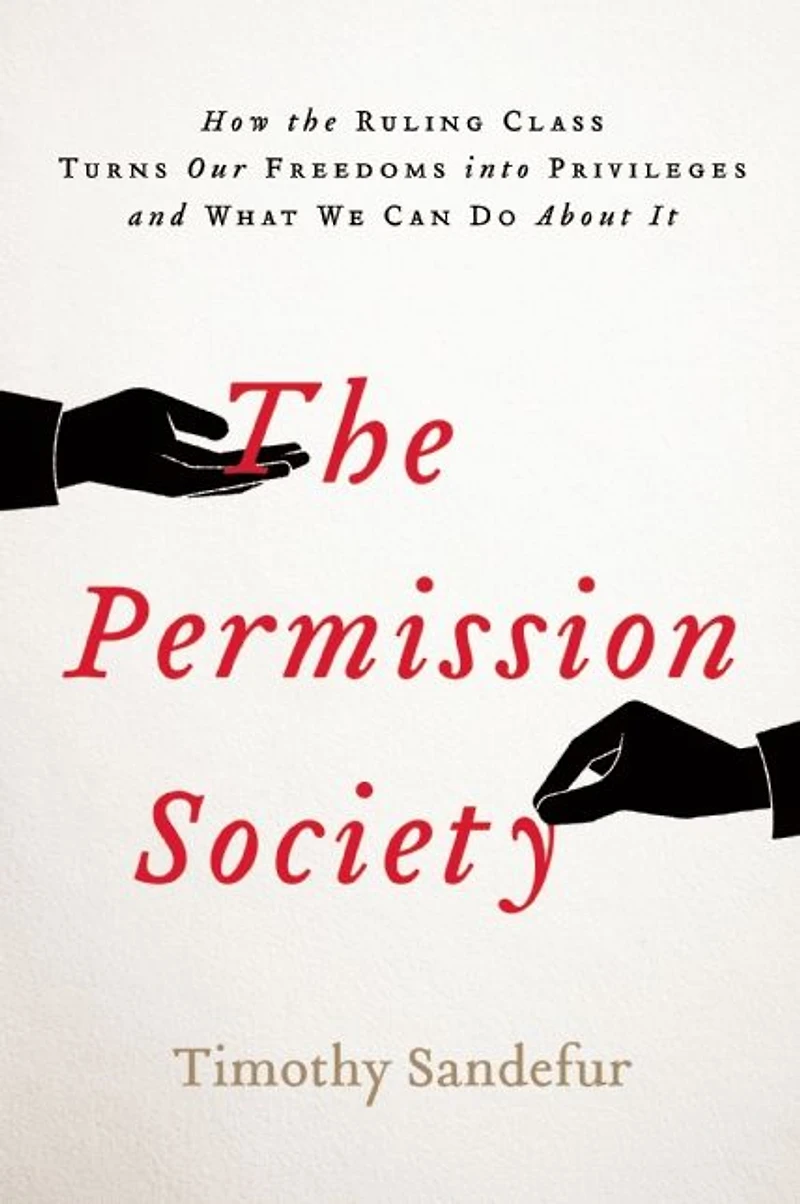 the Permission Society: How Ruling Class Turns Our Freedoms into Privileges and What We Can Do About It