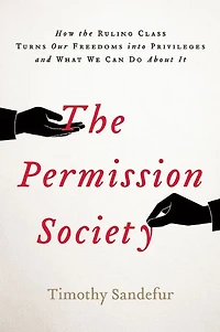 the Permission Society: How Ruling Class Turns Our Freedoms into Privileges and What We Can Do About It