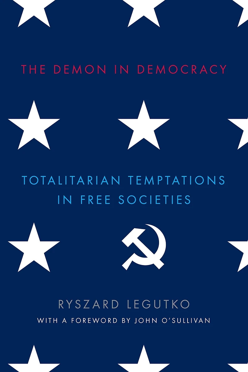 The Demon Democracy: Totalitarian Temptations Free Societies