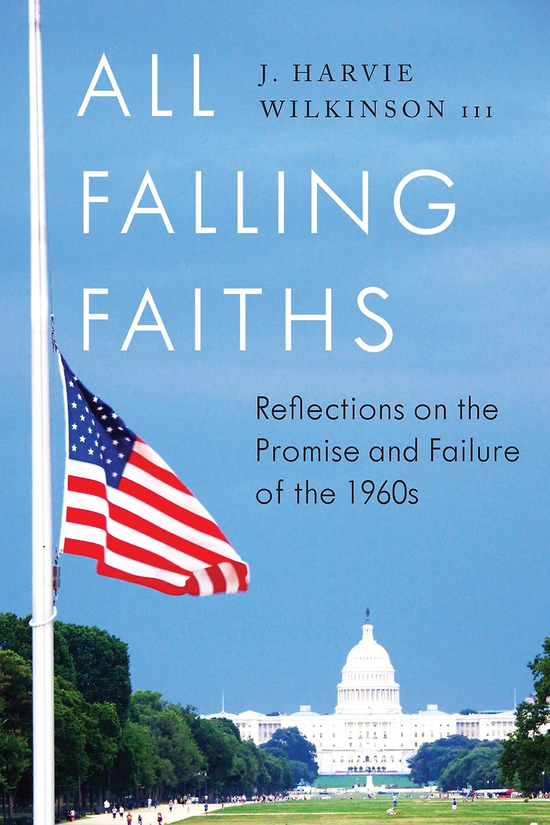 All Falling Faiths: Reflections on the Promise and Failure of 1960s