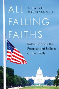All Falling Faiths: Reflections on the Promise and Failure of 1960s