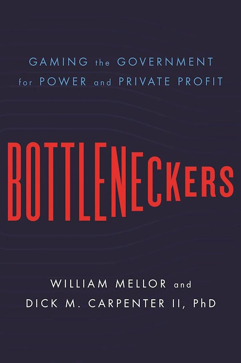 Bottleneckers: Gaming the Government for Power and Private Profit
