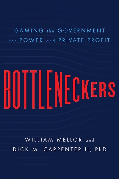 Bottleneckers: Gaming the Government for Power and Private Profit