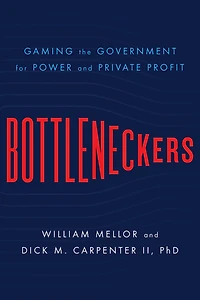 Bottleneckers: Gaming the Government for Power and Private Profit