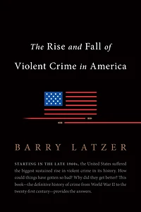 The Rise and Fall of Violent Crime America