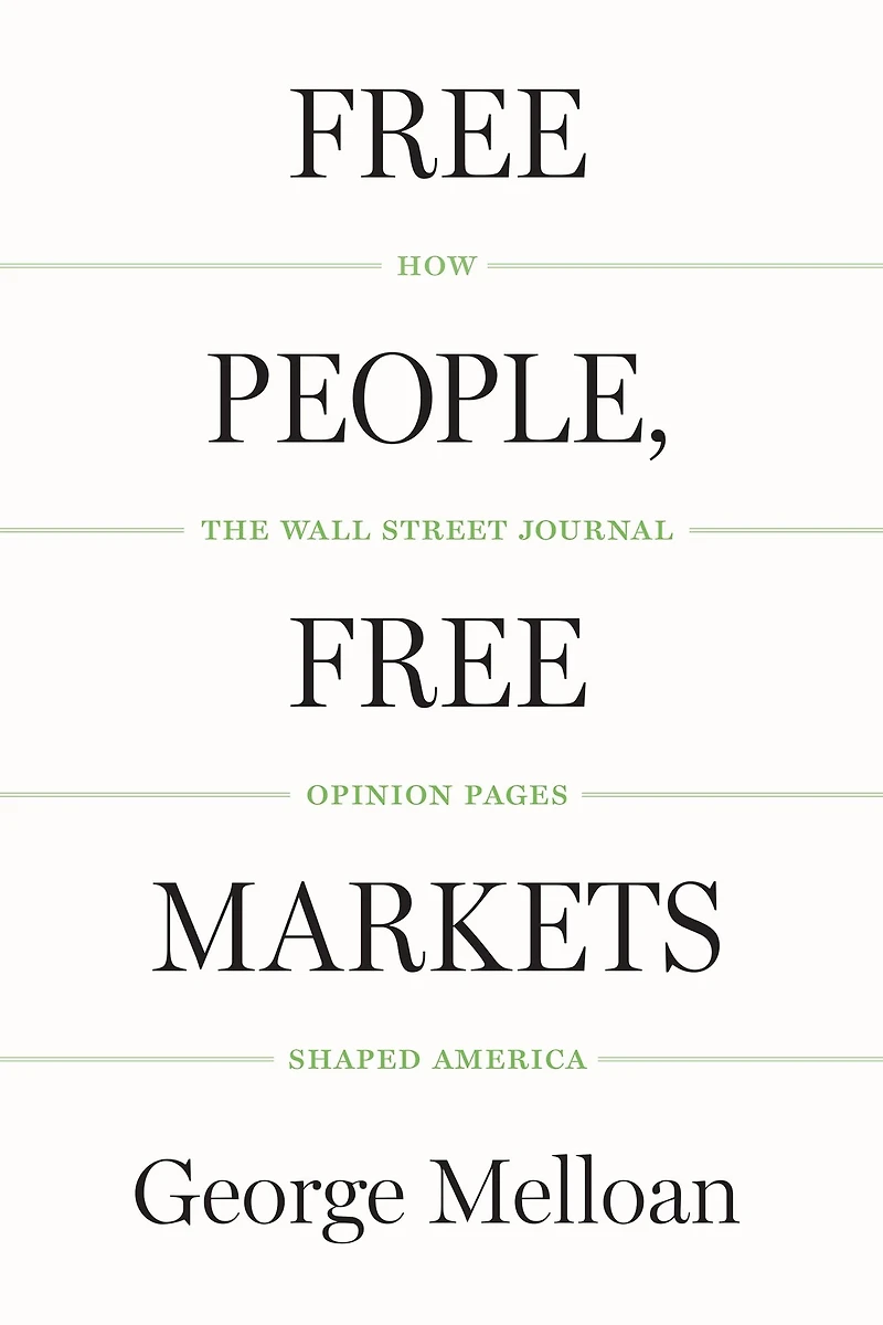 Free People, Markets: How the Wall Street Journal Opinion Pages Shaped America