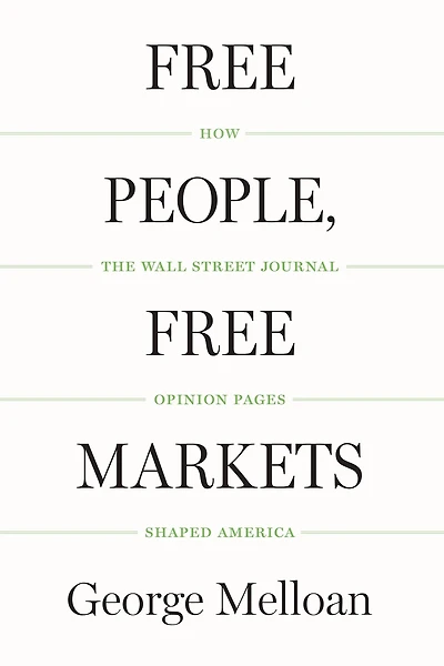 Free People, Markets: How the Wall Street Journal Opinion Pages Shaped America